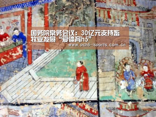 国务院常务会议:30亿元支持畜牧业发展“爱体育h5”(图1) 爱体育平台